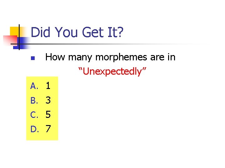 Did You Get It? n A. B. C. D. How many morphemes are in