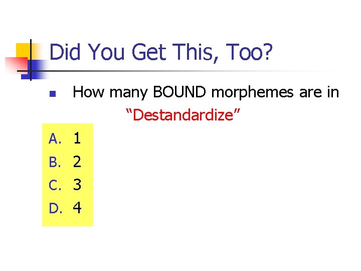 Did You Get This, Too? n A. B. C. D. How many BOUND morphemes