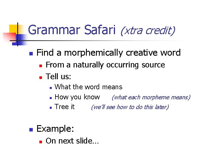 Grammar Safari (xtra credit) n Find a morphemically creative word n n From a