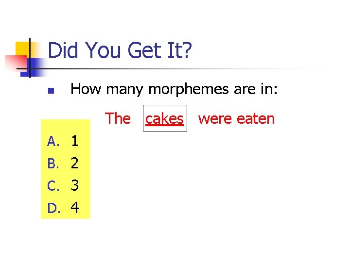 Did You Get It? n How many morphemes are in: The cakes were eaten