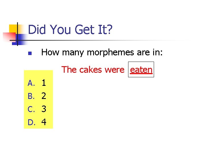 Did You Get It? n How many morphemes are in: The cakes were eaten