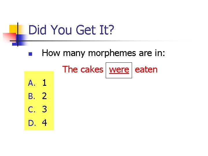 Did You Get It? n How many morphemes are in: The cakes were eaten