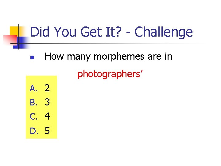 Did You Get It? - Challenge n How many morphemes are in photographers’ A.