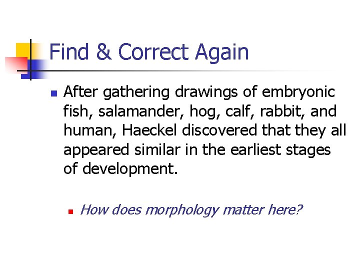 Find & Correct Again n After gathering drawings of embryonic fish, salamander, hog, calf,