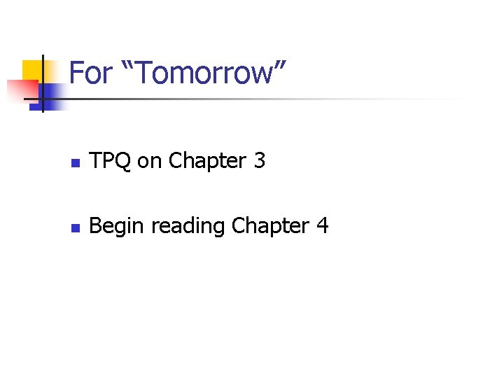 For “Tomorrow” n TPQ on Chapter 3 n Begin reading Chapter 4 