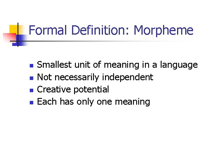 Formal Definition: Morpheme n n Smallest unit of meaning in a language Not necessarily