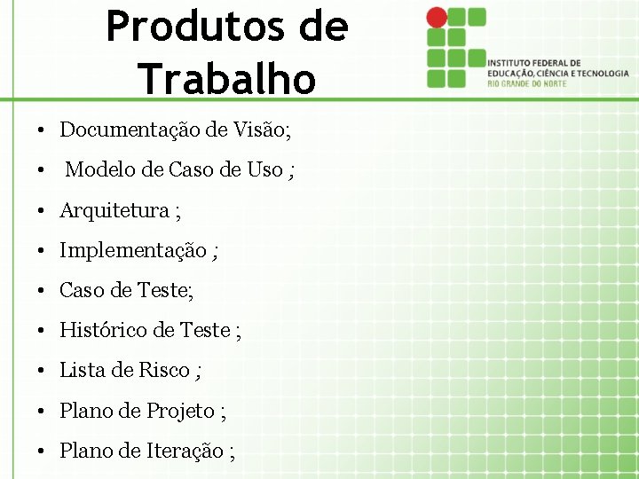 Produtos de Trabalho • Documentação de Visão; • Modelo de Caso de Uso ;