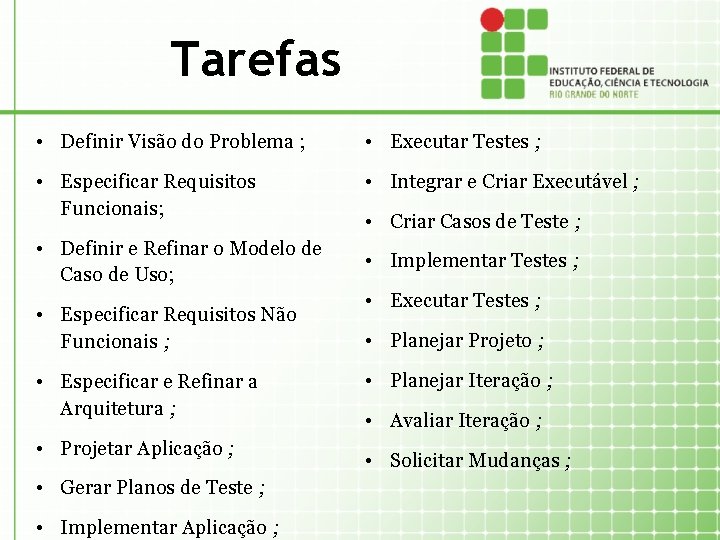 Tarefas • Definir Visão do Problema ; • Executar Testes ; • Especificar Requisitos