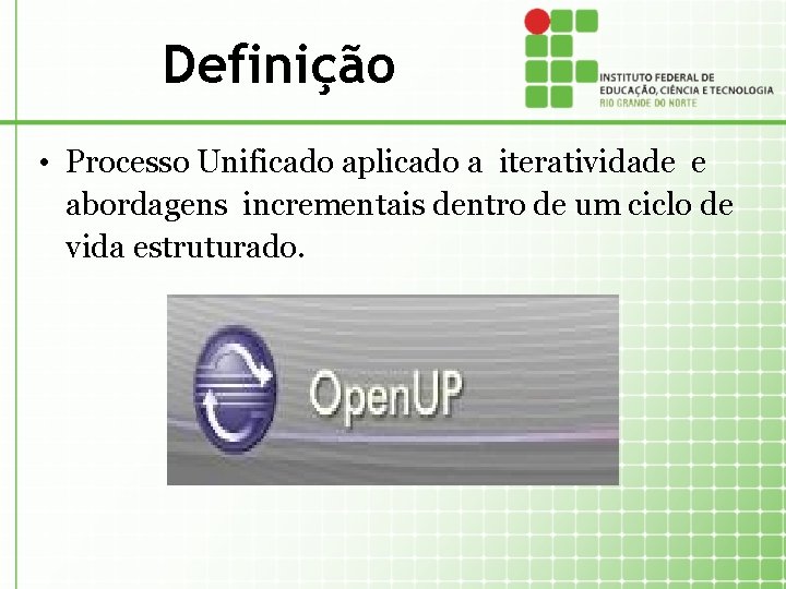 Definição • Processo Unificado aplicado a iteratividade e abordagens incrementais dentro de um ciclo