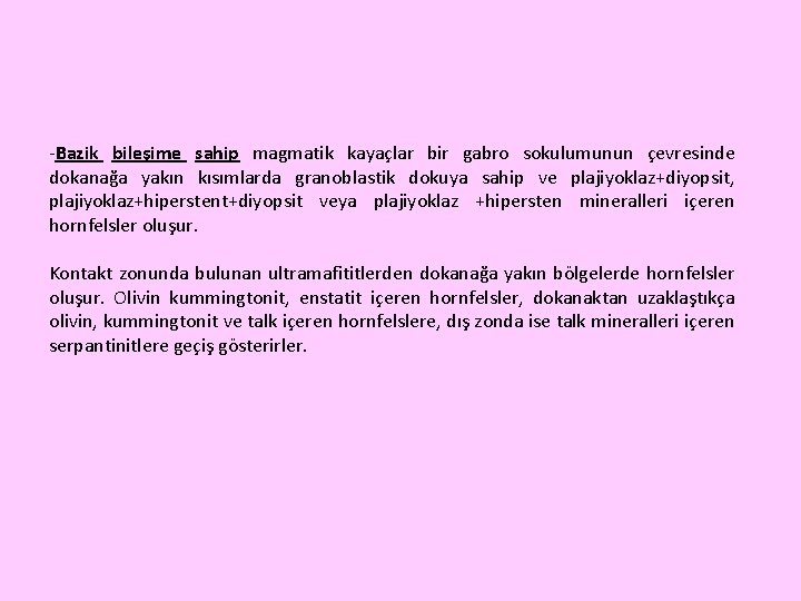 -Bazik bileşime sahip magmatik kayaçlar bir gabro sokulumunun çevresinde dokanağa yakın kısımlarda granoblastik dokuya