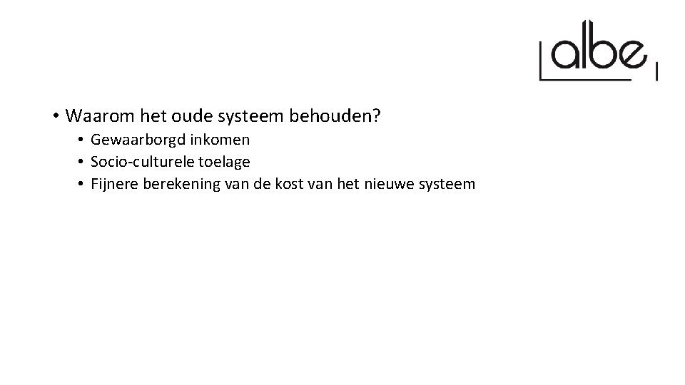  • Waarom het oude systeem behouden? • Gewaarborgd inkomen • Socio-culturele toelage •