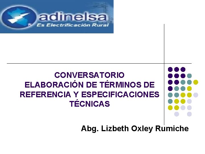 CONVERSATORIO ELABORACIÓN DE TÉRMINOS DE REFERENCIA Y ESPECIFICACIONES TÉCNICAS Abg. Lizbeth Oxley Rumiche 