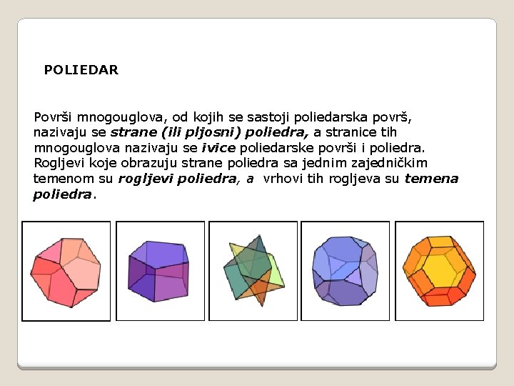 POLIEDAR Površi mnogouglova, od kojih se sastoji poliedarska površ, nazivaju se strane (ili pljosni)