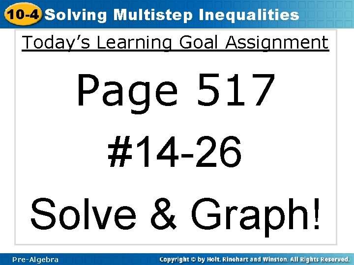 10 -4 Solving Multistep Inequalities Today’s Learning Goal Assignment Page 517 #14 -26 Solve
