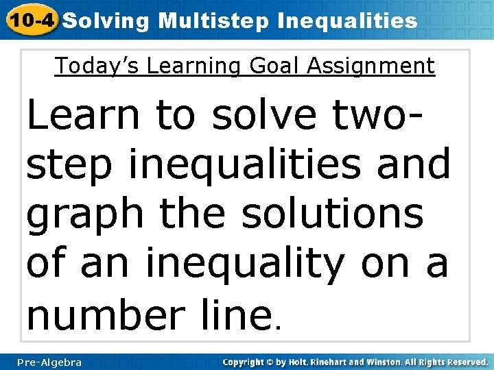 10 -4 Solving Multistep Inequalities Today’s Learning Goal Assignment Learn to solve twostep inequalities