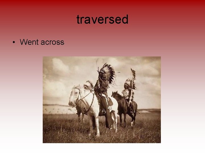 traversed • Went across 