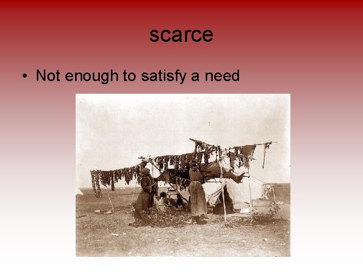 scarce • Not enough to satisfy a need 