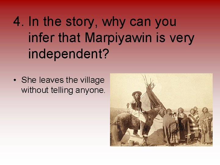 4. In the story, why can you infer that Marpiyawin is very independent? •
