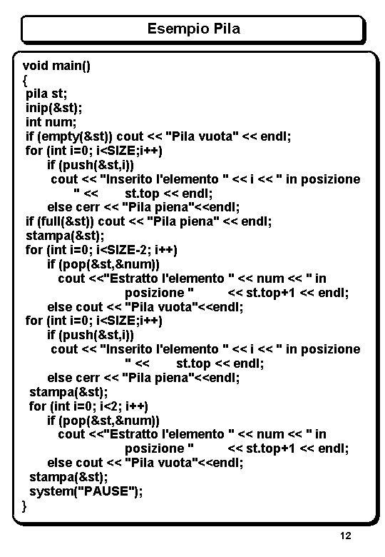 Esempio Pila void main() { pila st; inip(&st); int num; if (empty(&st)) cout <<