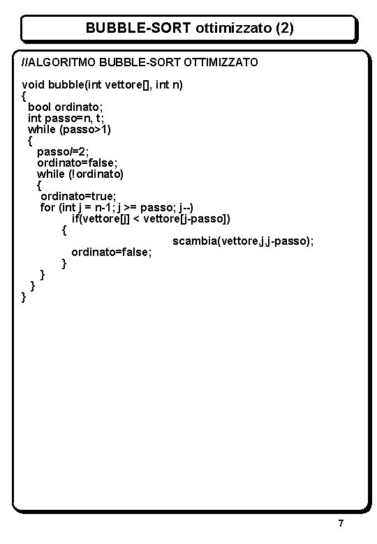 BUBBLE-SORT ottimizzato (2) //ALGORITMO BUBBLE-SORT OTTIMIZZATO void bubble(int vettore[], int n) { bool ordinato;