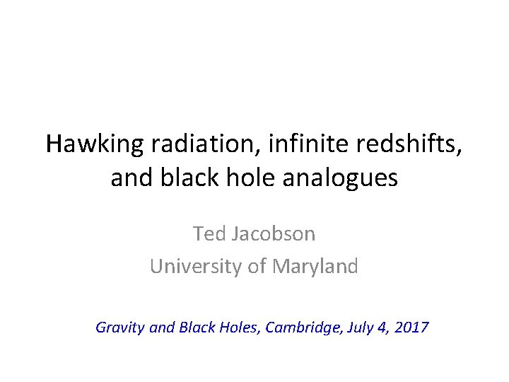 Hawking radiation, infinite redshifts, and black hole analogues Ted Jacobson University of Maryland Gravity