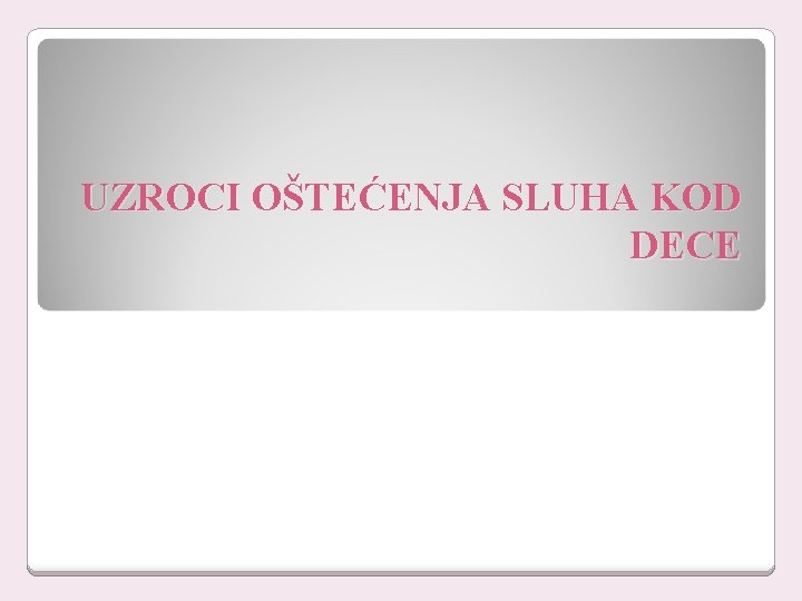 UZROCI OŠTEĆENJA SLUHA KOD DECE 