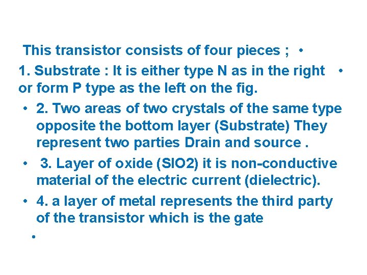 This transistor consists of four pieces ; • 1. Substrate : It is either