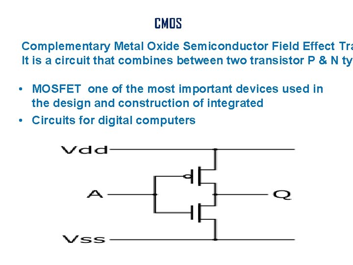 Complementary Metal Oxide Semiconductor Field Effect Tra It is a circuit that combines between