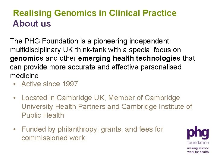 Realising Genomics in Clinical Practice About us The PHG Foundation is a pioneering independent