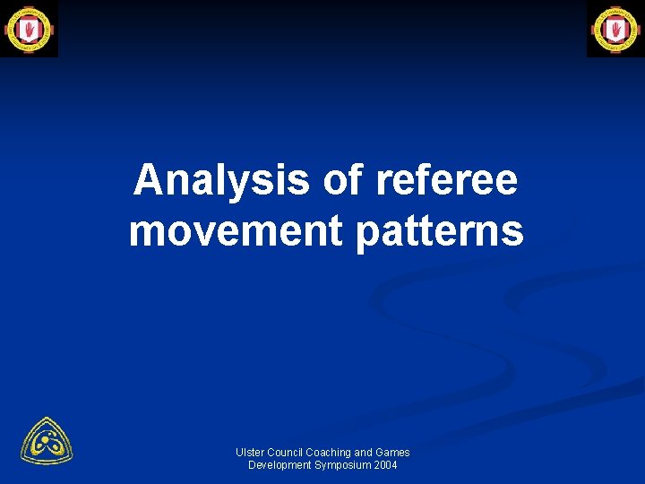 Analysis of referee movement patterns Ulster Council Coaching and Games Development Symposium 2004 