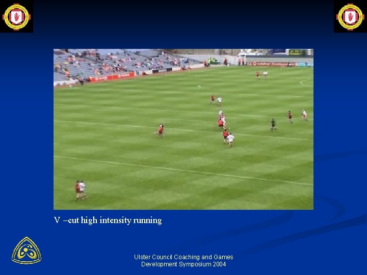 V –cut high intensity running Ulster Council Coaching and Games Development Symposium 2004 