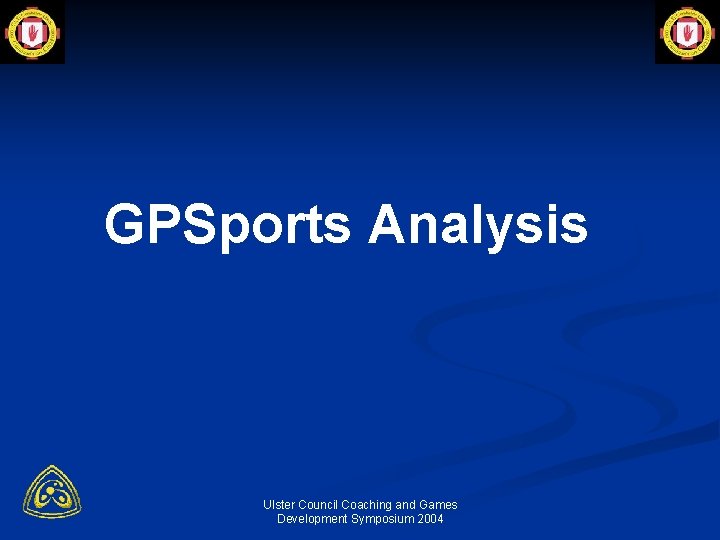 GPSports Analysis Ulster Council Coaching and Games Development Symposium 2004 