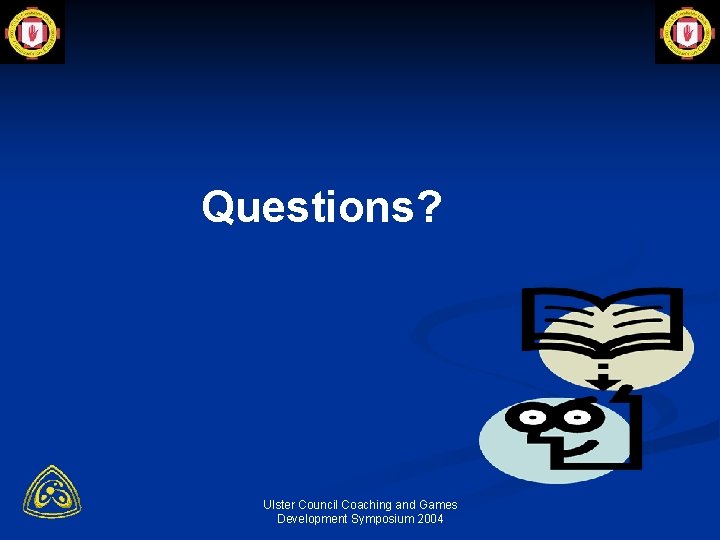 Questions? Ulster Council Coaching and Games Development Symposium 2004 