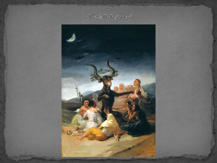 Witches’s Sabbath (Goya 1798) 
