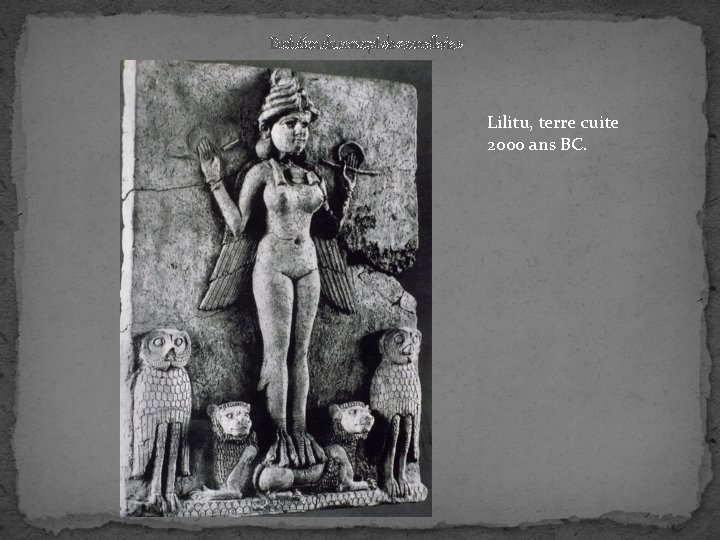 Evolution du concept de « sorcellerie » Lilitu, terre cuite 2000 ans BC. 