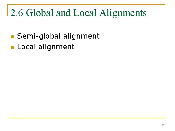 2. 6 Global and Local Alignments n n Semi-global alignment Local alignment 30 