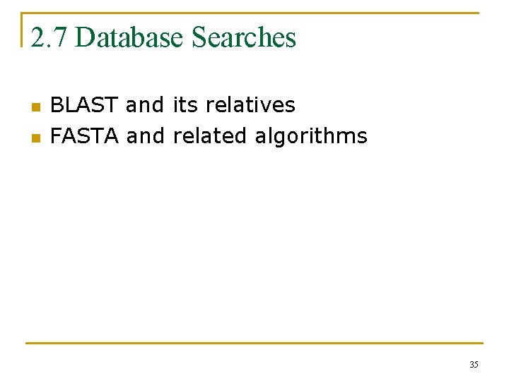 2. 7 Database Searches n n BLAST and its relatives FASTA and related algorithms