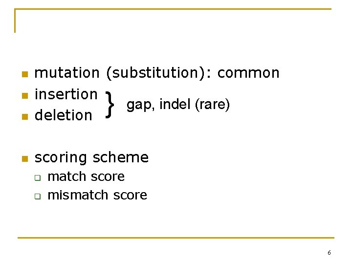 n mutation (substitution): common insertion gap, indel (rare) deletion n scoring scheme n n