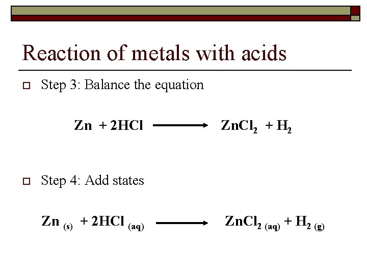 Reaction of metals with acids o Step 3: Balance the equation Zn + 2