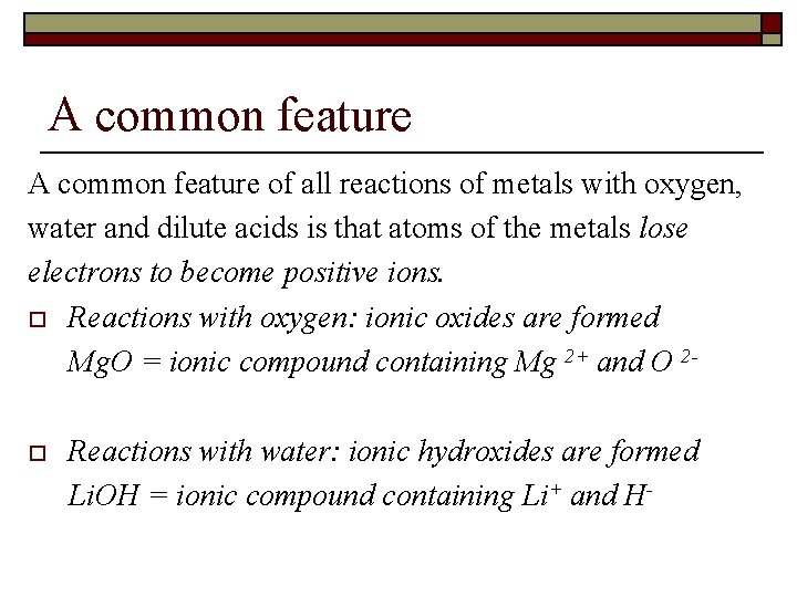 A common feature of all reactions of metals with oxygen, water and dilute acids