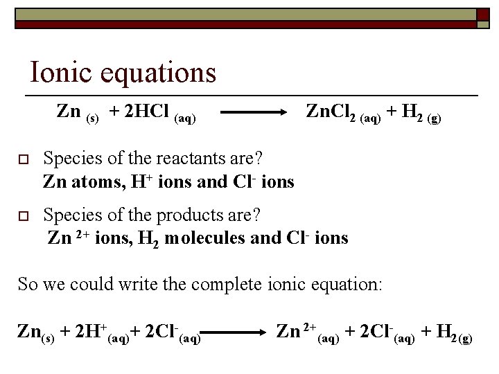 Ionic equations Zn (s) + 2 HCl (aq) Zn. Cl 2 (aq) + H