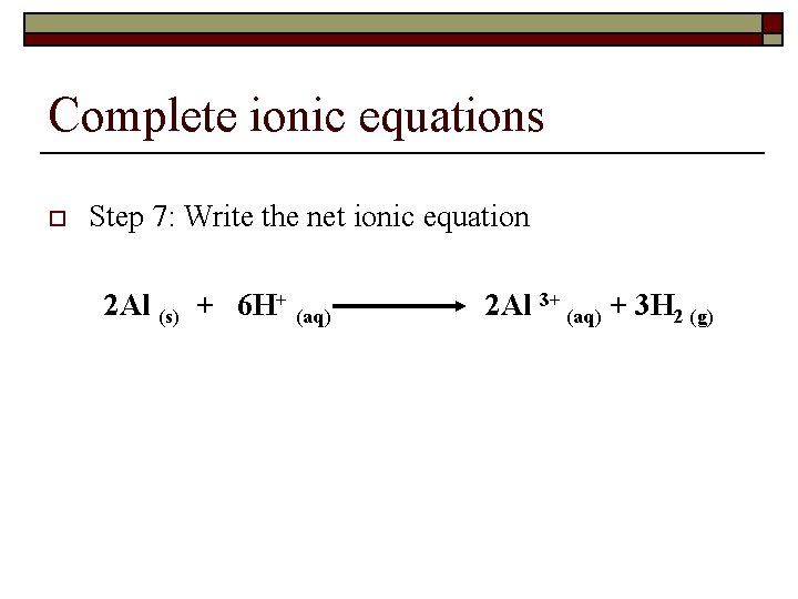 Complete ionic equations o Step 7: Write the net ionic equation 2 Al (s)