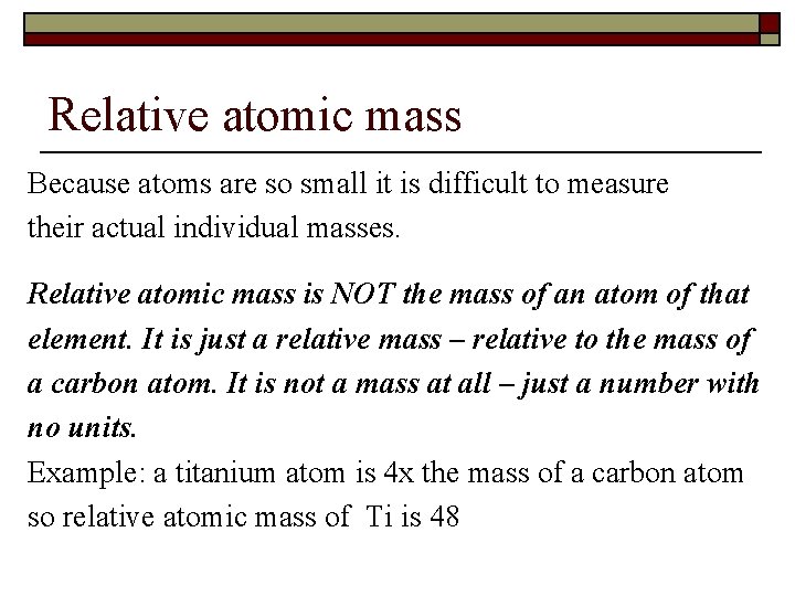 Relative atomic mass Because atoms are so small it is difficult to measure their