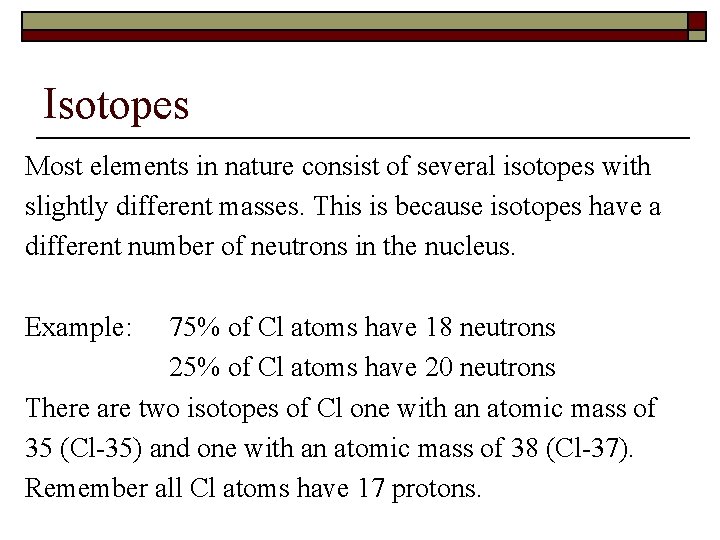 Isotopes Most elements in nature consist of several isotopes with slightly different masses. This