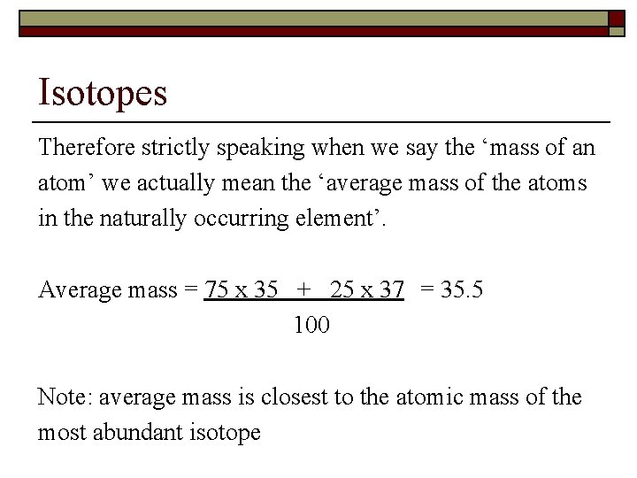 Isotopes Therefore strictly speaking when we say the ‘mass of an atom’ we actually
