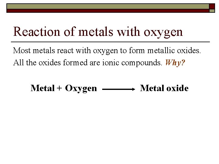 Reaction of metals with oxygen Most metals react with oxygen to form metallic oxides.