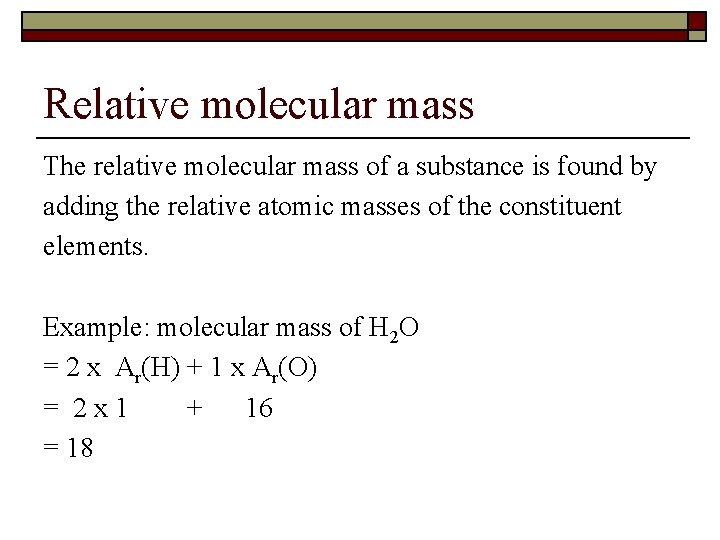Relative molecular mass The relative molecular mass of a substance is found by adding
