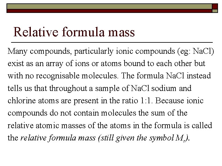Relative formula mass Many compounds, particularly ionic compounds (eg: Na. Cl) exist as an