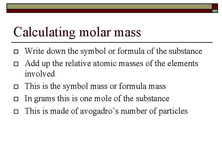 Calculating molar mass o o o Write down the symbol or formula of the
