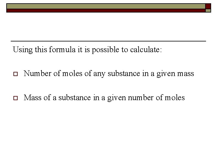 Using this formula it is possible to calculate: o Number of moles of any